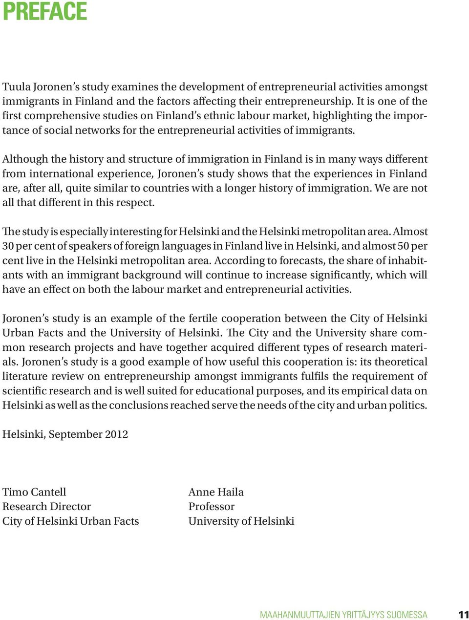 Although the history and structure of immigration in Finland is in many ways different from international experience, Joronen s study shows that the experiences in Finland are, after all, quite