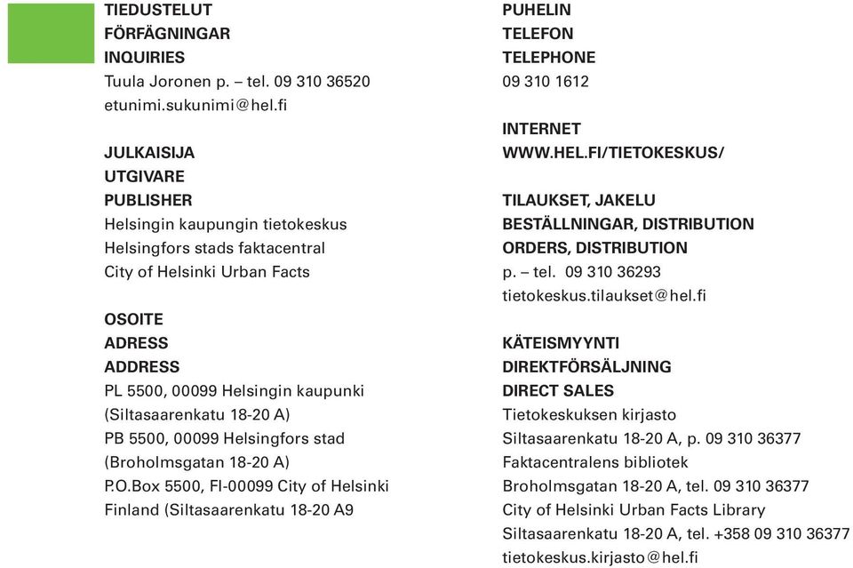 18-20 A) PB 5500, 00099 Helsingfors stad (Broholmsgatan 18-20 A) P.O.Box 5500, FI-00099 City of Helsinki Finland (Siltasaarenkatu 18-20 A9 PUHELI