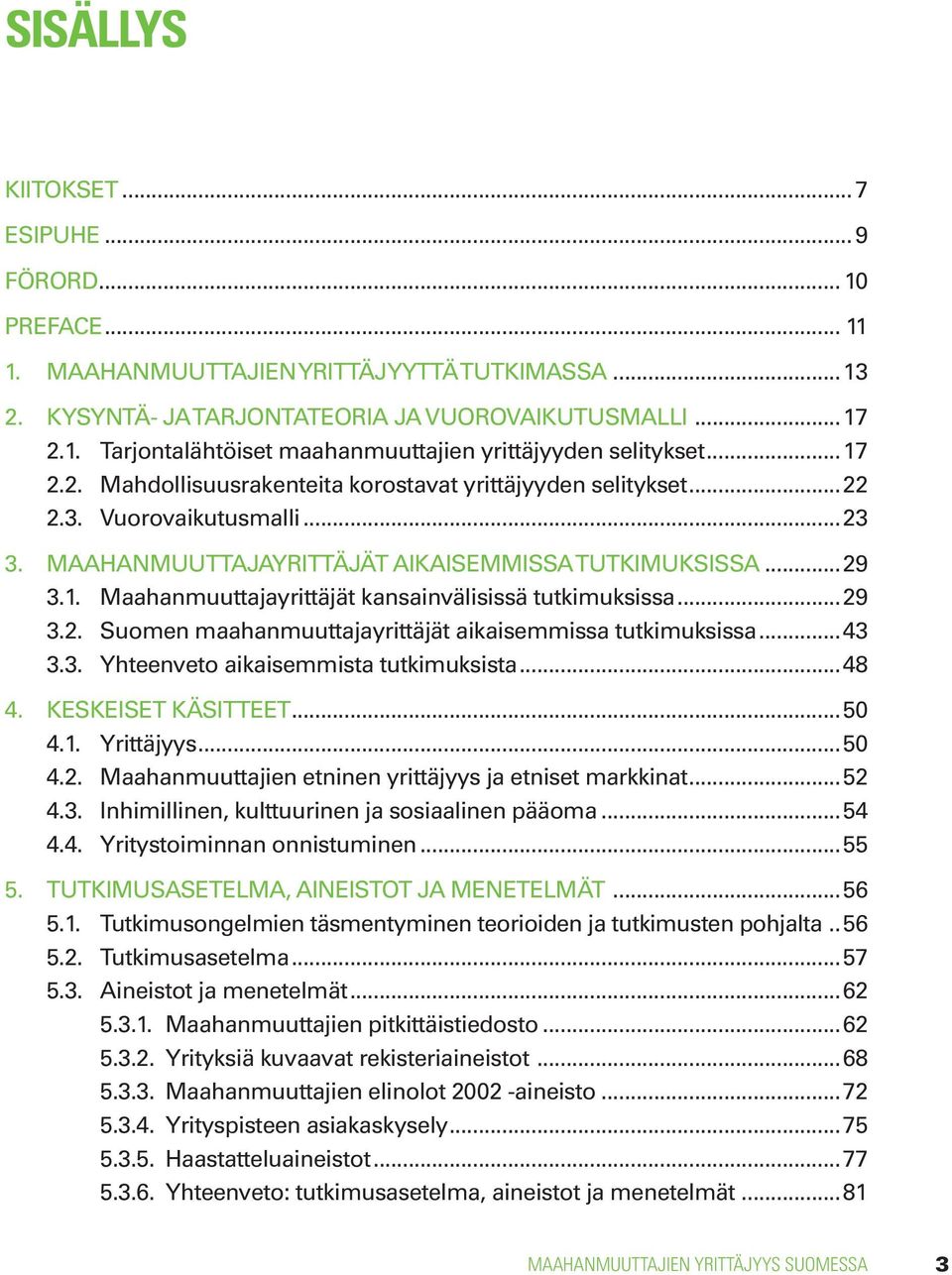 ..29 3.2. Suomen maahanmuuttajayrittäjät aikaisemmissa tutkimuksissa...43 3.3. Yhteenveto aikaisemmista tutkimuksista...48 4. Keskeiset käsitteet...50 4.1. Yrittäjyys...50 4.2. Maahanmuuttajien etninen yrittäjyys ja etniset markkinat.