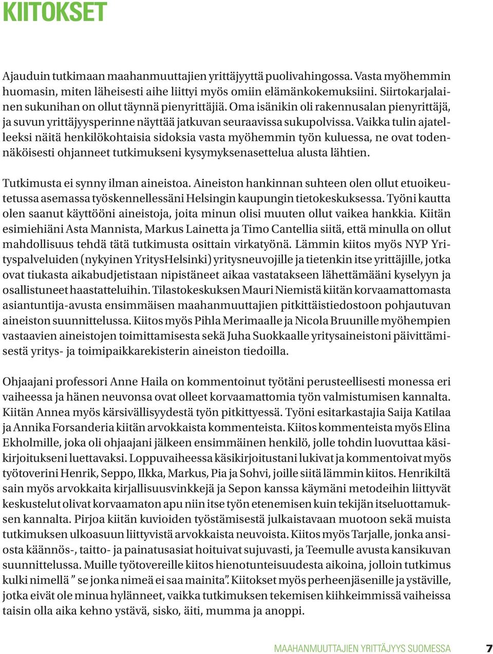 Vaikka tulin ajatelleeksi näitä henkilökohtaisia sidoksia vasta myöhemmin työn kuluessa, ne ovat todennäköisesti ohjanneet tutkimukseni kysymyksenasettelua alusta lähtien.