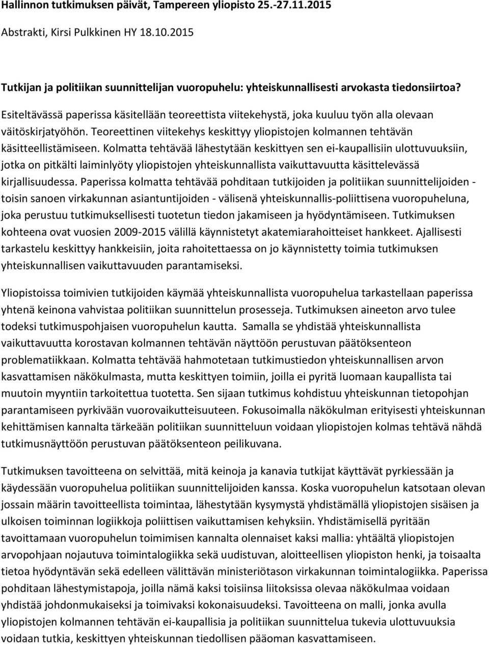 Esiteltävässä paperissa käsitellään teoreettista viitekehystä, joka kuuluu työn alla olevaan väitöskirjatyöhön. Teoreettinen viitekehys keskittyy yliopistojen kolmannen tehtävän käsitteellistämiseen.