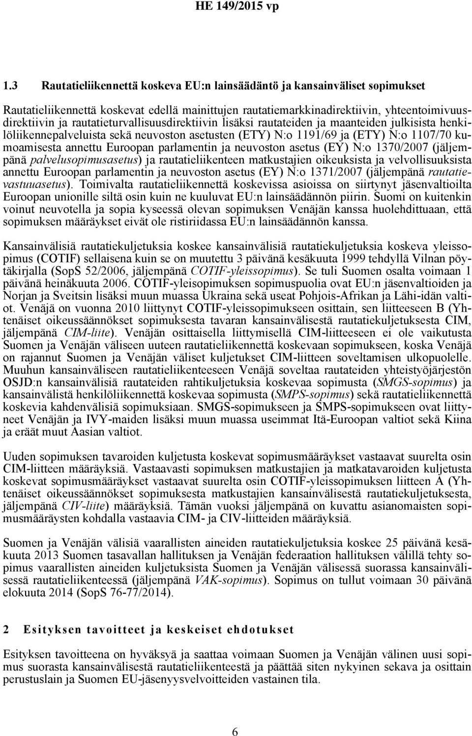 parlamentin ja neuvoston asetus (EY) N:o 1370/2007 (jäljempänä palvelusopimusasetus) ja rautatieliikenteen matkustajien oikeuksista ja velvollisuuksista annettu Euroopan parlamentin ja neuvoston