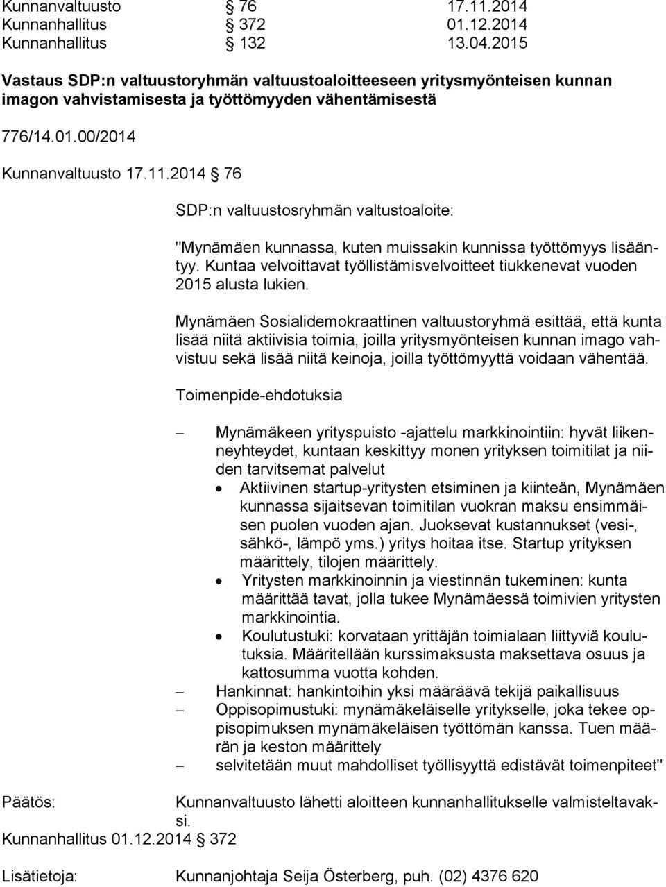 2014 76 SDP:n valtuustosryhmän valtustoaloite: "Mynämäen kunnassa, kuten muissakin kunnissa työttömyys li sääntyy. Kuntaa velvoittavat työllistämisvelvoitteet tiukkenevat vuoden 2015 alusta lukien.