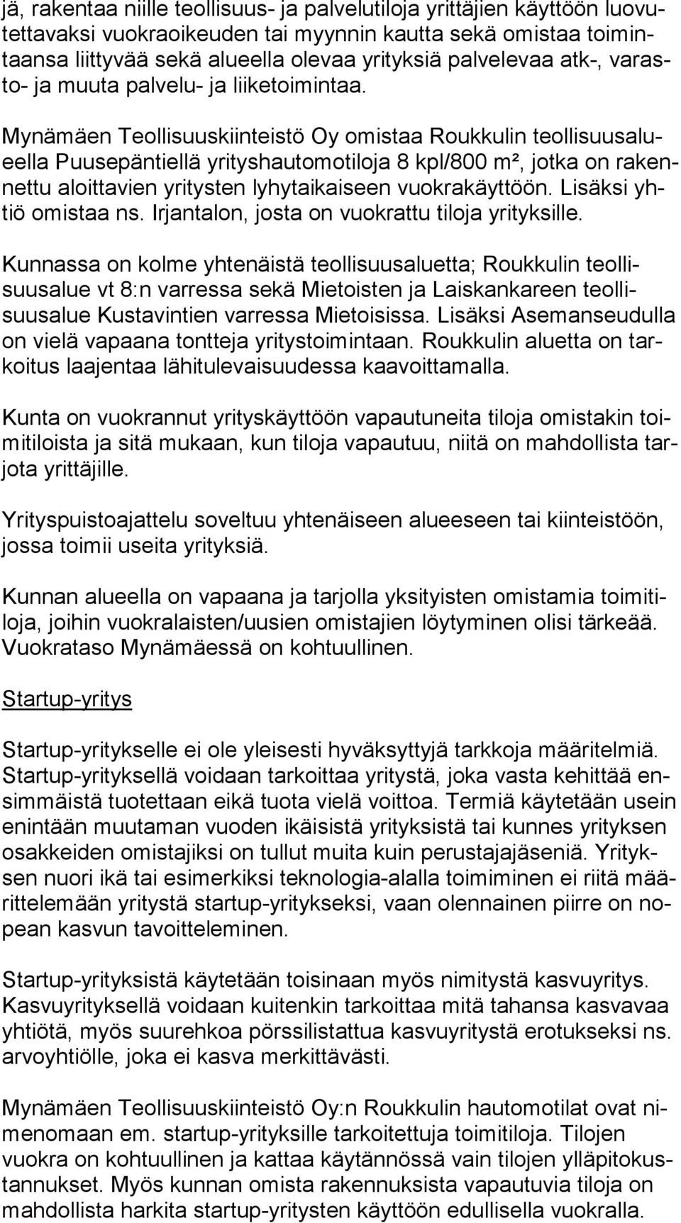 Mynämäen Teollisuuskiinteistö Oy omistaa Roukkulin teol li suus alueel la Puusepäntiellä yrityshautomotiloja 8 kpl/800 m², jotka on ra kennet tu aloittavien yritysten lyhytaikaiseen vuokrakäyttöön.