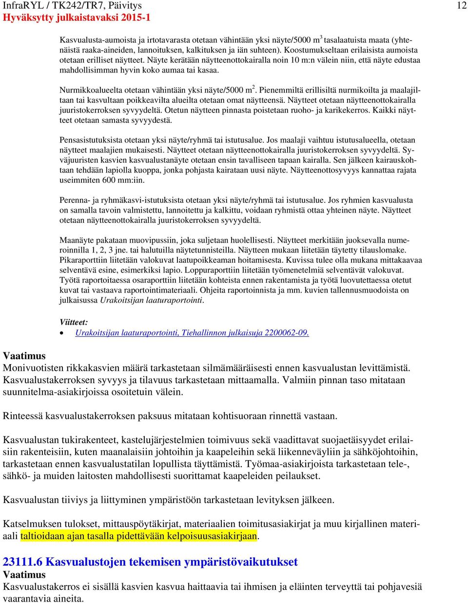 Nurmikkoalueelta otetaan vähintään yksi näyte/5000 m 2. Pienemmiltä erillisiltä nurmikoilta ja maalajiltaan tai kasvultaan poikkeavilta alueilta otetaan omat näytteensä.