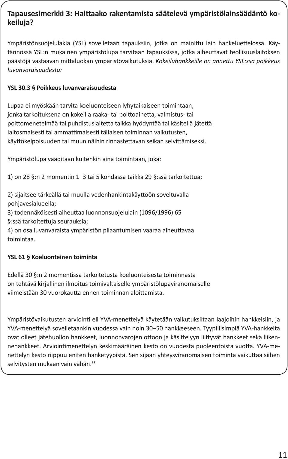 Kokeiluhankkeille on annettu YSL:ssa poikkeus luvanvaraisuudesta: YSL 30.