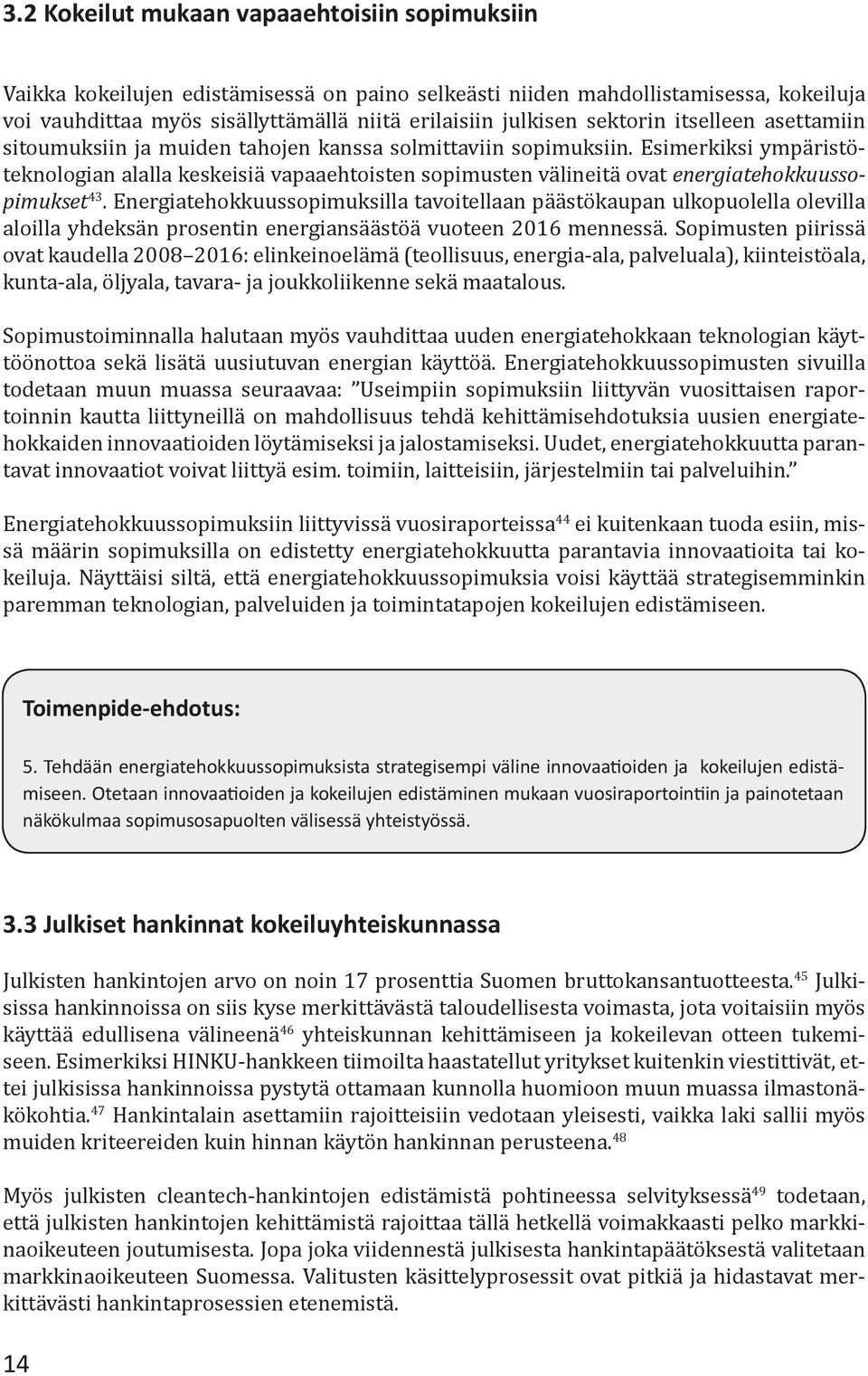 Esimerkiksi ympäristöteknologian alalla keskeisiä vapaaehtoisten sopimusten välineitä ovat energiatehokkuussopimukset 43.