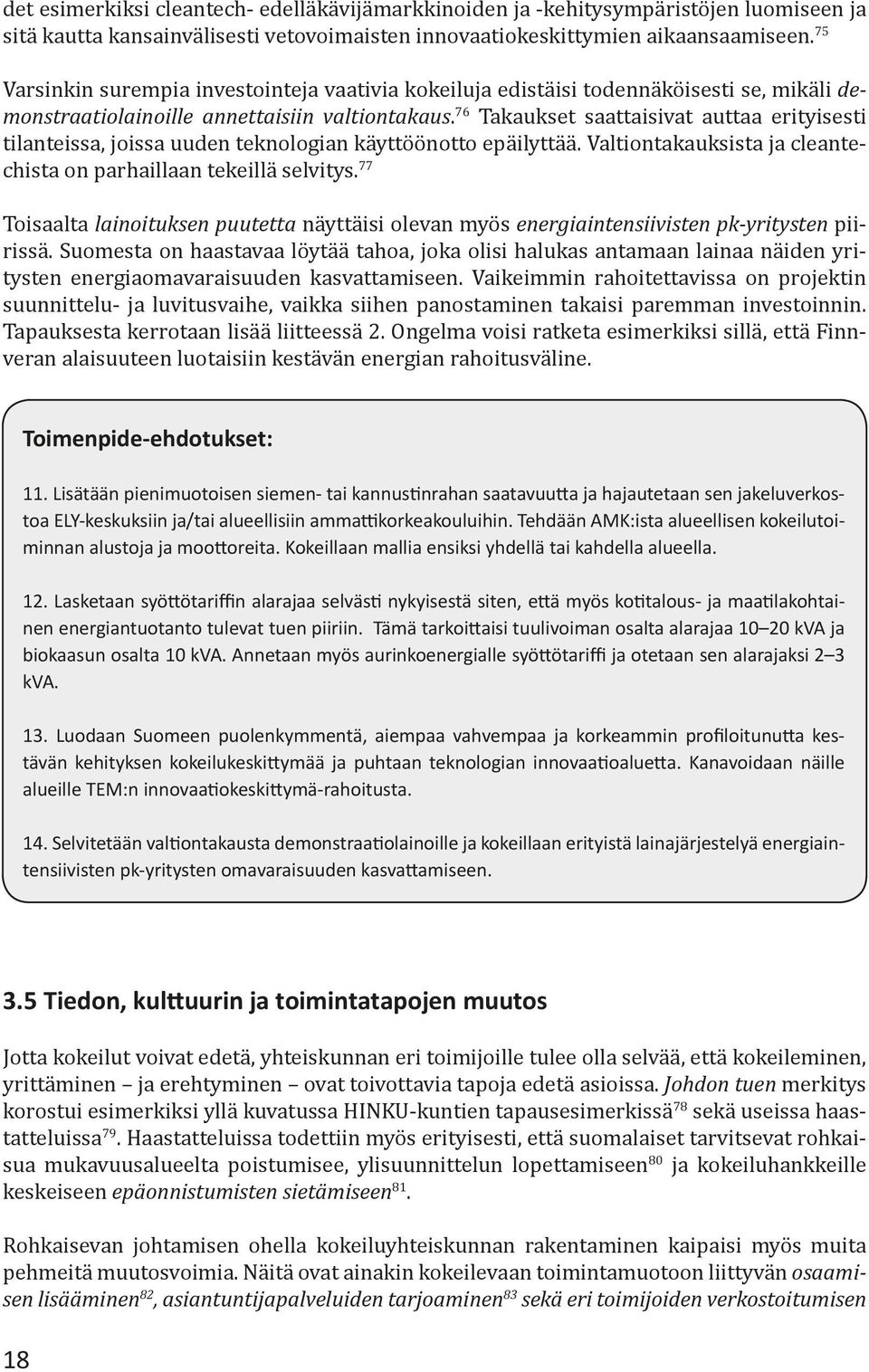 76 Takaukset saattaisivat auttaa erityisesti tilanteissa, joissa uuden teknologian käyttöönotto epäilyttää. Valtiontakauksista ja cleantechista on parhaillaan tekeillä selvitys.