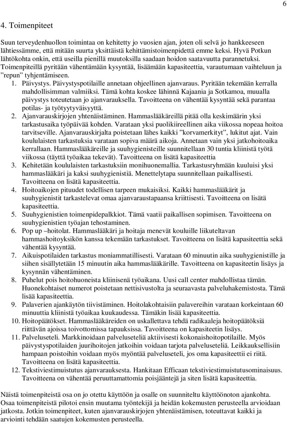 Toimenpiteillä pyritään vähentämään kysyntää, lisäämään kapasiteettia, varautumaan vaihteluun ja repun tyhjentämiseen. 1. Päivystys. Päivystyspotilaille annetaan ohjeellinen ajanvaraus.