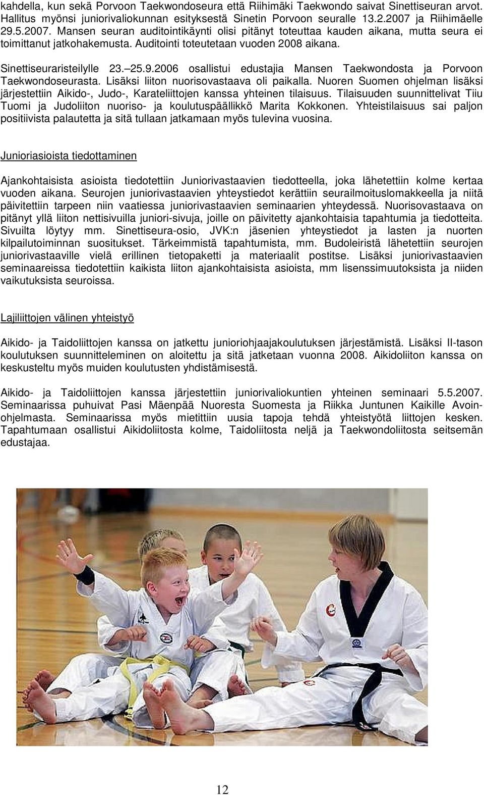 2006 osallistui edustajia Mansen Taekwondosta ja Porvoon Taekwondoseurasta. Lisäksi liiton nuorisovastaava oli paikalla.