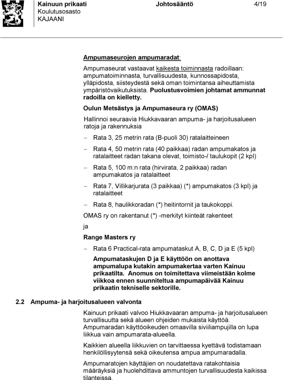 Oulun Metäty ja Ampumaeura ry (OMAS) Hallinnoi euraavia Hiukkavaaran ampuma- ja harjoitualueen ratoja ja rakennukia Rata 3, 25 metrin rata (B-puoli 30) ratalaitteineen Rata 4, 50 metrin rata (40