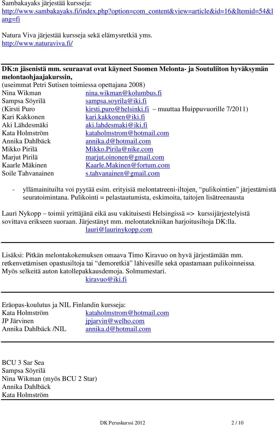 fi Sampsa Söyrilä sampsa.soyrila@iki.fi (Kirsti Puro kirsti.puro@helsinki.fi muuttaa Huippuvuorille 7/2011) Kari Kakkonen kari.kakkonen@iki.fi Aki Lähdesmäki aki.lahdesmaki@iki.