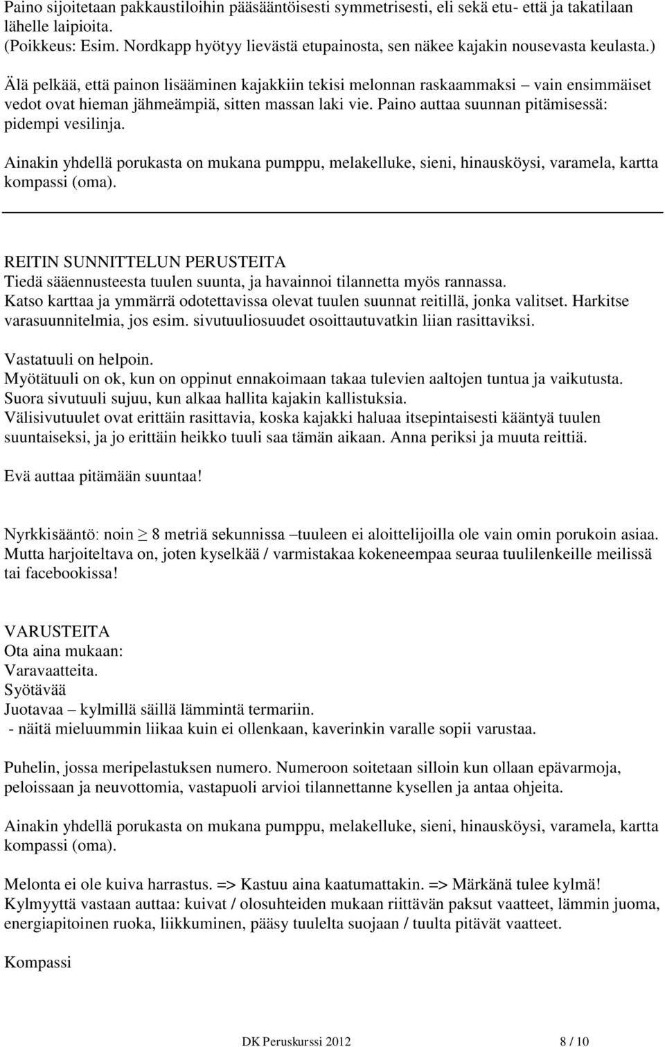 ) Älä pelkää, että painon lisääminen kajakkiin tekisi melonnan raskaammaksi vain ensimmäiset vedot ovat hieman jähmeämpiä, sitten massan laki vie. Paino auttaa suunnan pitämisessä: pidempi vesilinja.