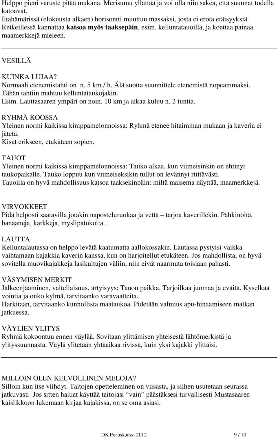 Älä suotta suunnittele etenemistä nopeammaksi. Tähän tahtiin mahtuu kelluntataukojakin. Esim. Lauttasaaren ympäri on noin. 10 km ja aikaa kuluu n. 2 tuntia.