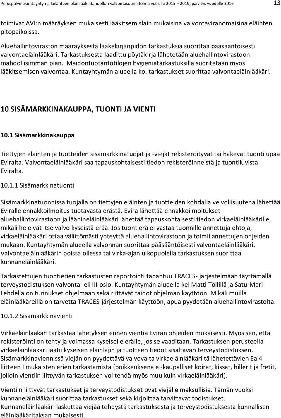 Tarkastuksesta laadittu pöytäkirja lähetetään aluehallintovirastoon mahdollisimman pian. Maidontuotantotilojen hygieniatarkastuksilla suoritetaan myös lääkitsemisen valvontaa.