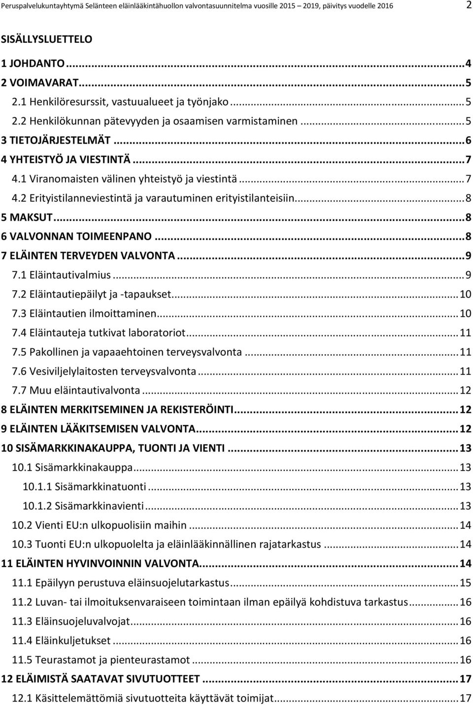 1 Viranomaisten välinen yhteistyö ja viestintä... 7 4.2 Erityistilanneviestintä ja varautuminen erityistilanteisiin... 8 5 MAKSUT... 8 6 VALVONNAN TOIMEENPANO... 8 7 ELÄINTEN TERVEYDEN VALVONTA... 9 7.