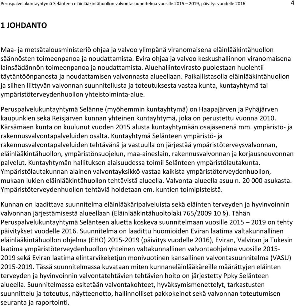Aluehallintovirasto puolestaan huolehtii täytäntöönpanosta ja noudattamisen valvonnasta alueellaan.