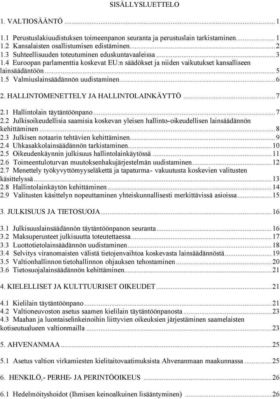 HALLINTOMENETTELY JA HALLINTOLAINKÄYTTÖ...7 2.1 Hallintolain täytäntöönpano...7 2.2 Julkisoikeudellisia saamisia koskevan yleisen hallinto-oikeudellisen lainsäädännön kehittäminen...8 2.