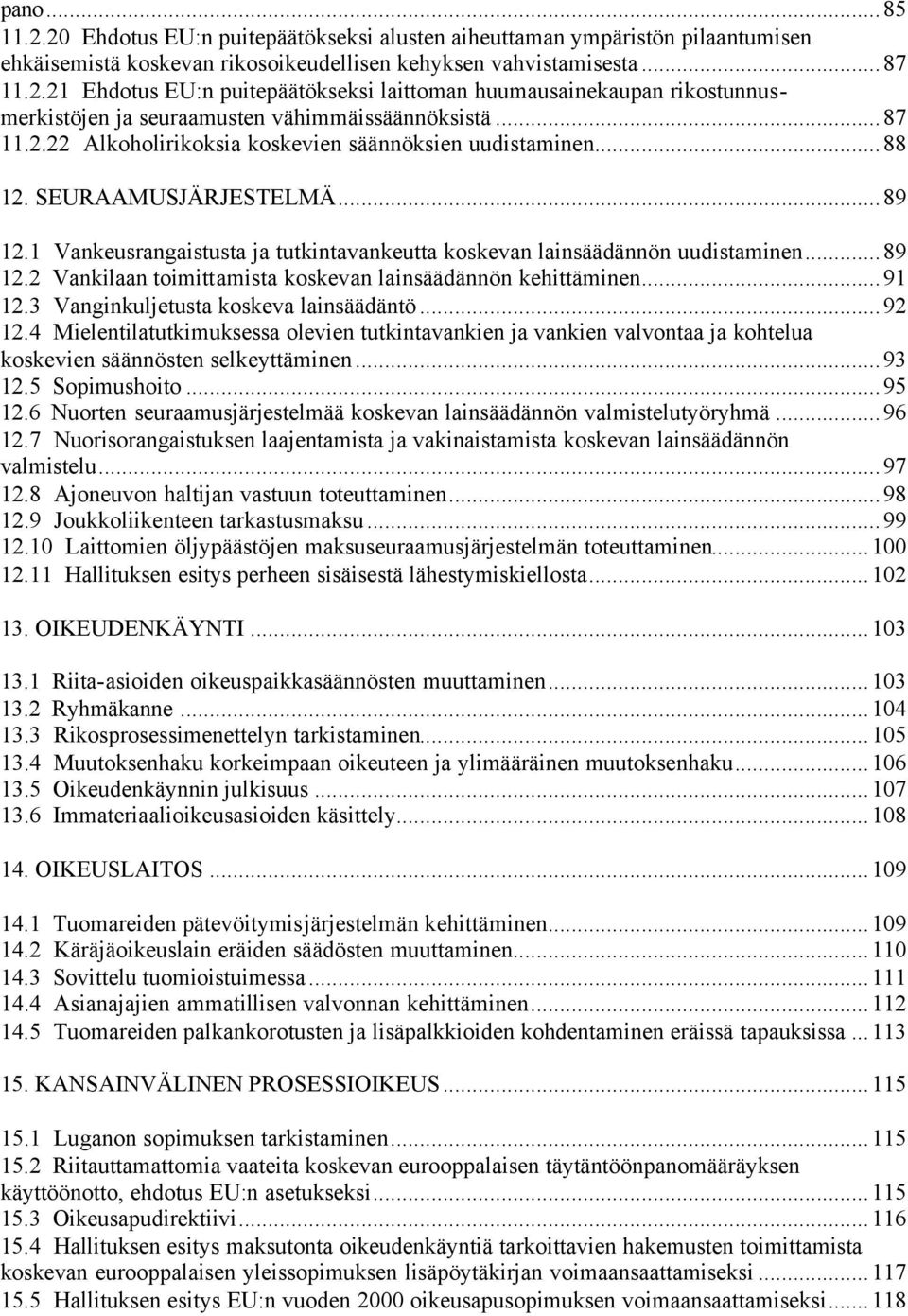 ..91 12.3 Vanginkuljetusta koskeva lainsäädäntö...92 12.4 Mielentilatutkimuksessa olevien tutkintavankien ja vankien valvontaa ja kohtelua koskevien säännösten selkeyttäminen...93 12.5 Sopimushoito.