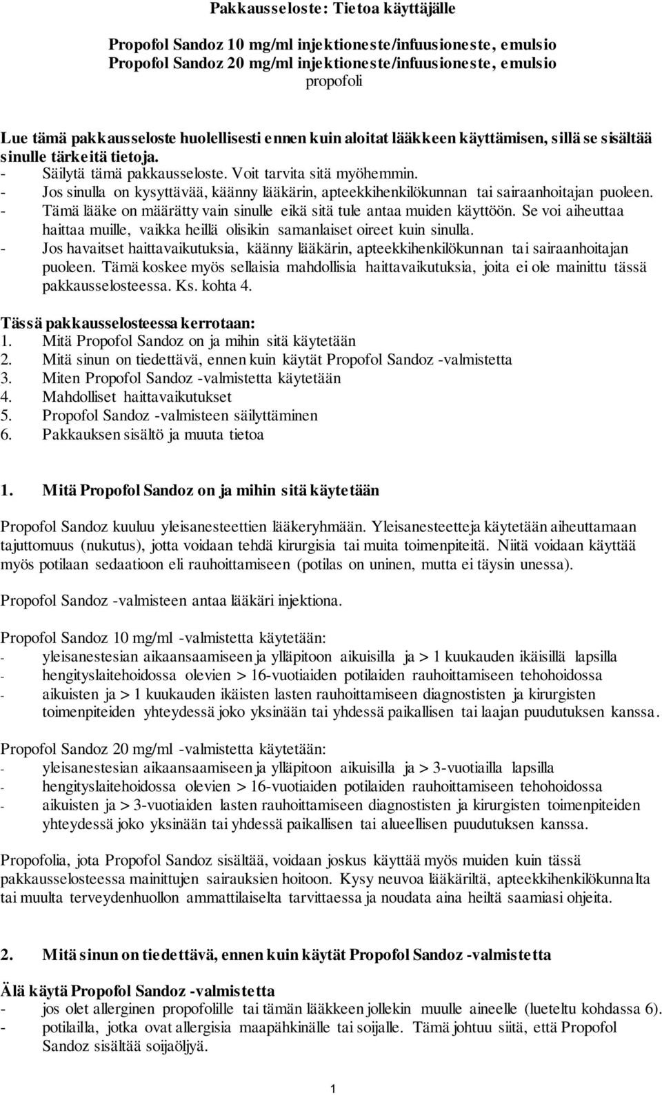 - Jos sinulla on kysyttävää, käänny lääkärin, apteekkihenkilökunnan tai sairaanhoitajan puoleen. - Tämä lääke on määrätty vain sinulle eikä sitä tule antaa muiden käyttöön.