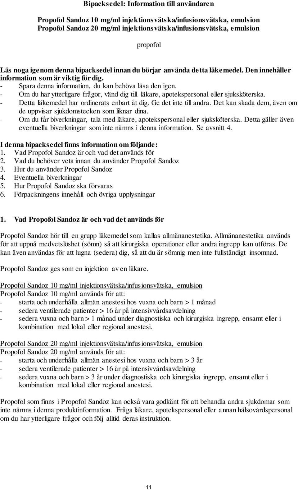 - Om du har ytterligare frågor, vänd dig till läkare, apotekspersonal eller sjuksköterska. - Detta läkemedel har ordinerats enbart åt dig. Ge det inte till andra.