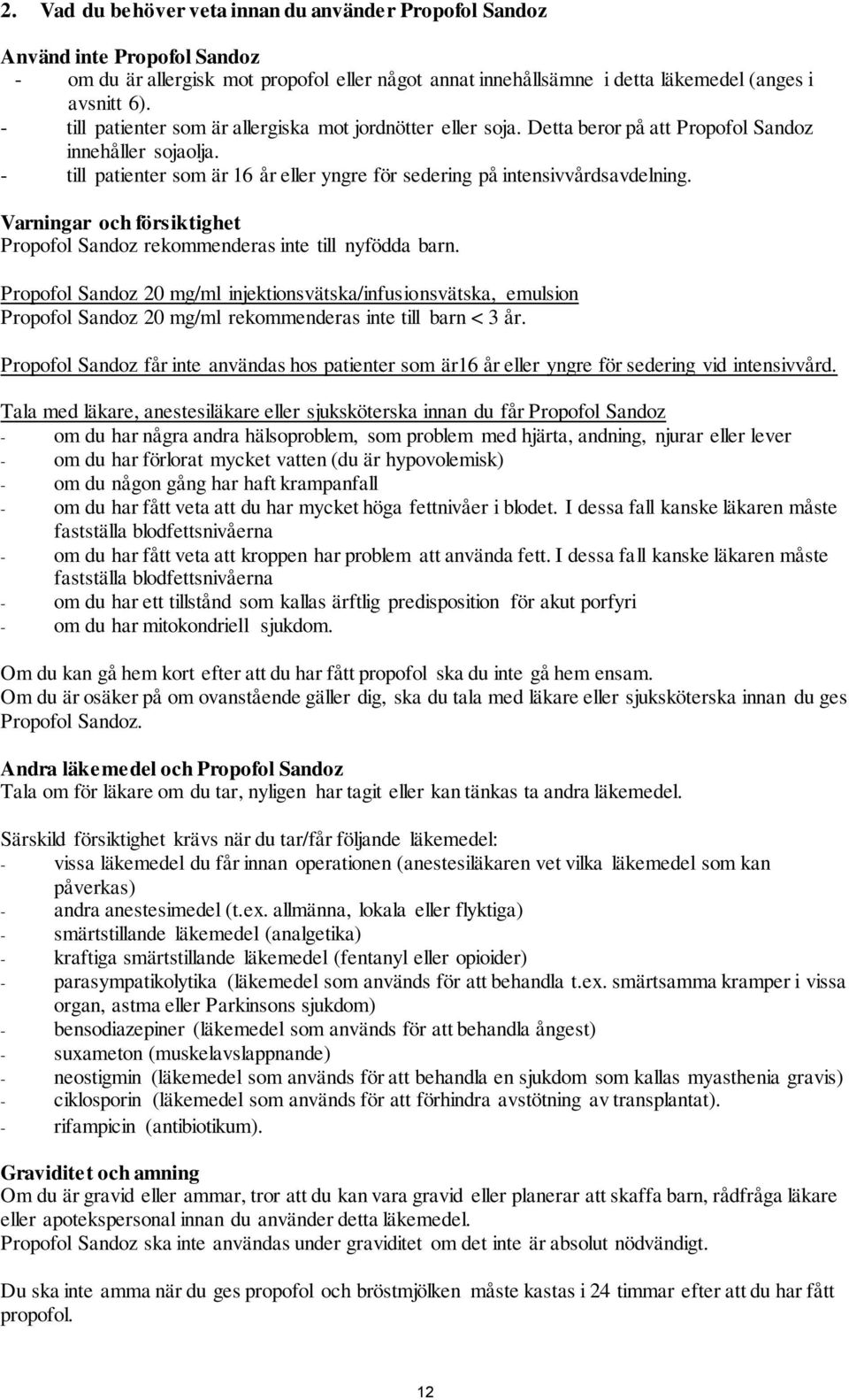 Varningar och försiktighet Propofol Sandoz rekommenderas inte till nyfödda barn.