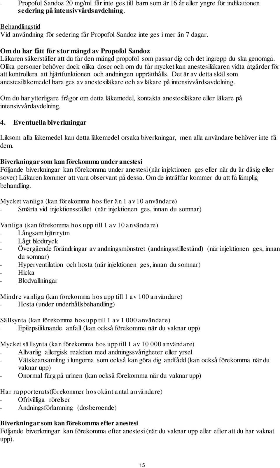 Om du har fått för stor mängd av Propofol Sandoz Läkaren säkerställer att du får den mängd propofol som passar dig och det ingrepp du ska genomgå.
