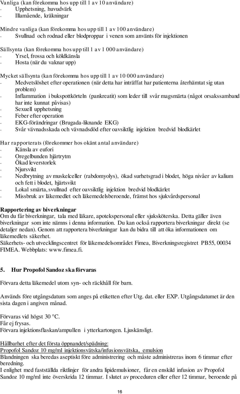 hos upp till 1 av 10 000 användare) - Medvetslöshet efter operationen (när detta har inträffat har patienterna återhämtat sig utan problem) - Inflammation i bukspottkörteln (pankreatit) som leder