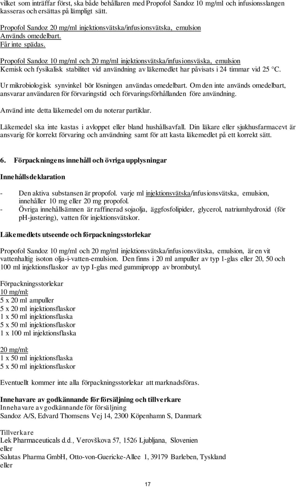 Propofol Sandoz 10 mg/ml och 20 mg/ml injektionsvätska/infusionsväska, emulsion Kemisk och fysikalisk stabilitet vid användning av läkemedlet har påvisats i 24 timmar vid 25 C.