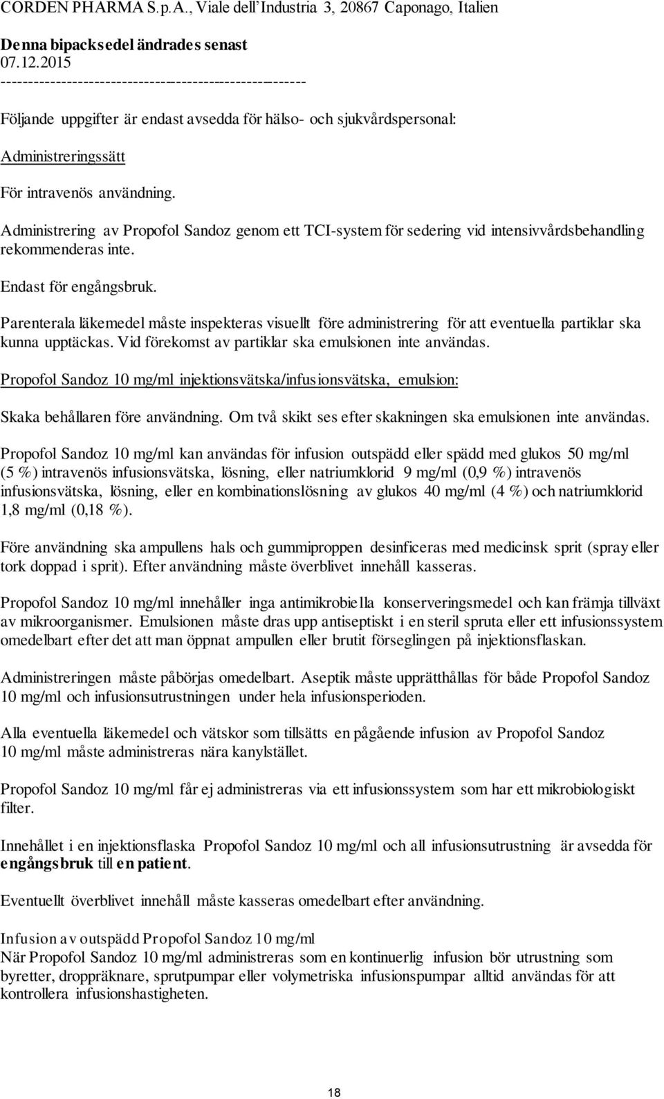 Administrering av Propofol Sandoz genom ett TCI-system för sedering vid intensivvårdsbehandling rekommenderas inte. Endast för engångsbruk.
