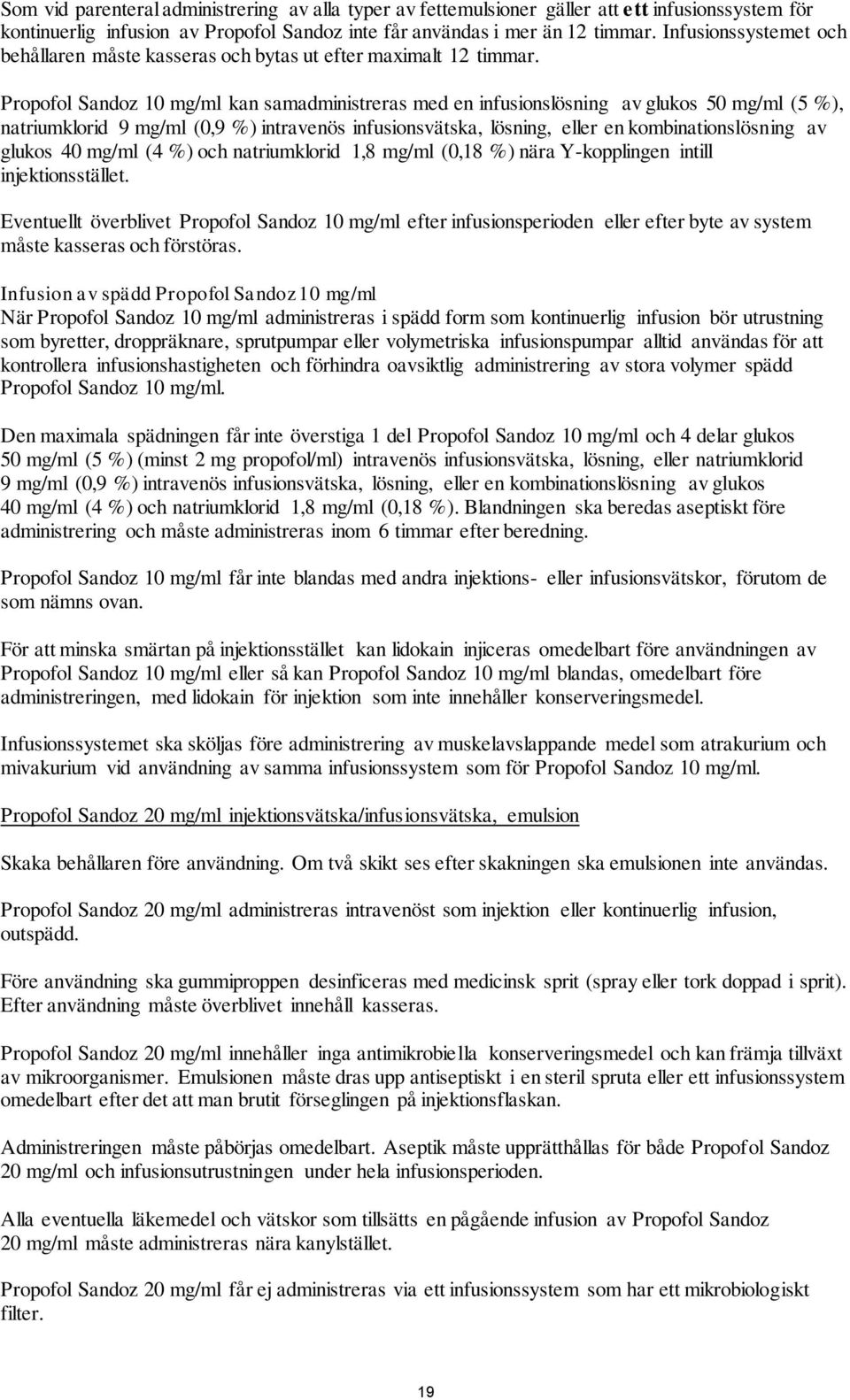 Propofol Sandoz 10 mg/ml kan samadministreras med en infusionslösning av glukos 50 mg/ml (5 %), natriumklorid 9 mg/ml (0,9 %) intravenös infusionsvätska, lösning, eller en kombinationslösning av