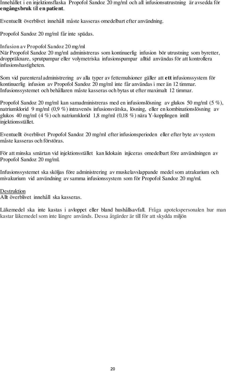 Infusion av Propofol Sandoz 20 mg/ml När Propofol Sandoz 20 mg/ml administreras som kontinuerlig infusion bör utrustning som byretter, droppräknare, sprutpumpar eller volymetriska infusionspumpar