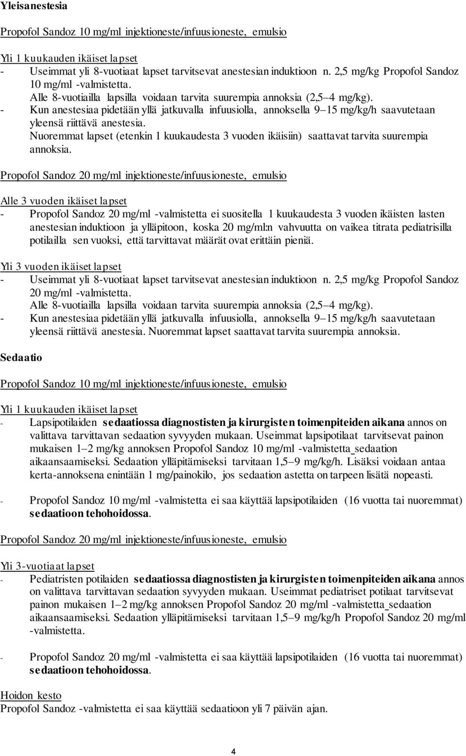 - Kun anestesiaa pidetään yllä jatkuvalla infuusiolla, annoksella 9 15 mg/kg/h saavutetaan yleensä riittävä anestesia.