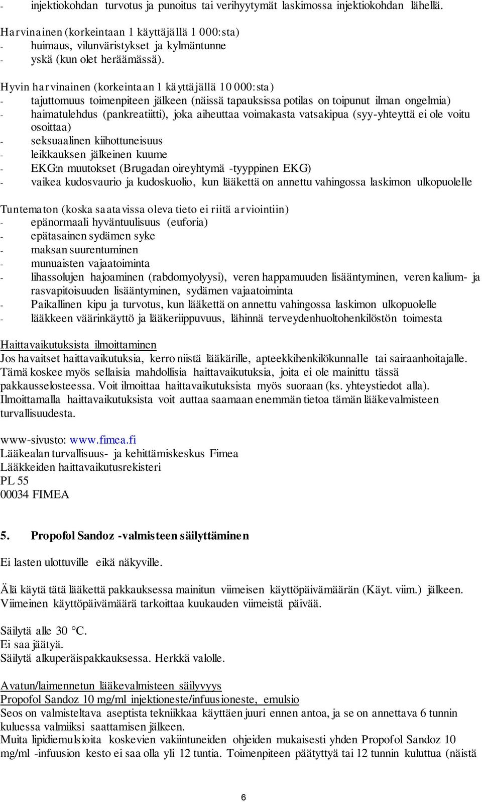 Hyvin harvinainen (korkeintaan 1 käyttäjällä 10 000:sta) - tajuttomuus toimenpiteen jälkeen (näissä tapauksissa potilas on toipunut ilman ongelmia) - haimatulehdus (pankreatiitti), joka aiheuttaa