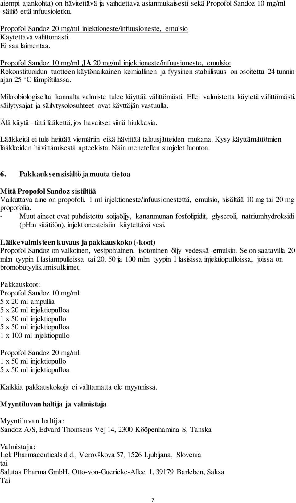 Propofol Sandoz 10 mg/ml JA 20 mg/ml injektioneste/infuusioneste, emulsio: Rekonstituoidun tuotteen käytönaikainen kemiallinen ja fyysinen stabiilisuus on osoitettu 24 tunnin ajan 25 C lämpötilassa.
