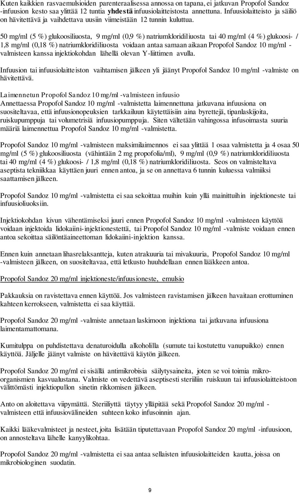 50 mg/ml (5 %) glukoosiliuosta, 9 mg/ml (0,9 %) natriumkloridiliuosta tai 40 mg/ml (4 %) glukoosi- / 1,8 mg/ml (0,18 %) natriumkloridiliuosta voidaan antaa samaan aikaan Propofol Sandoz 10 mg/ml -