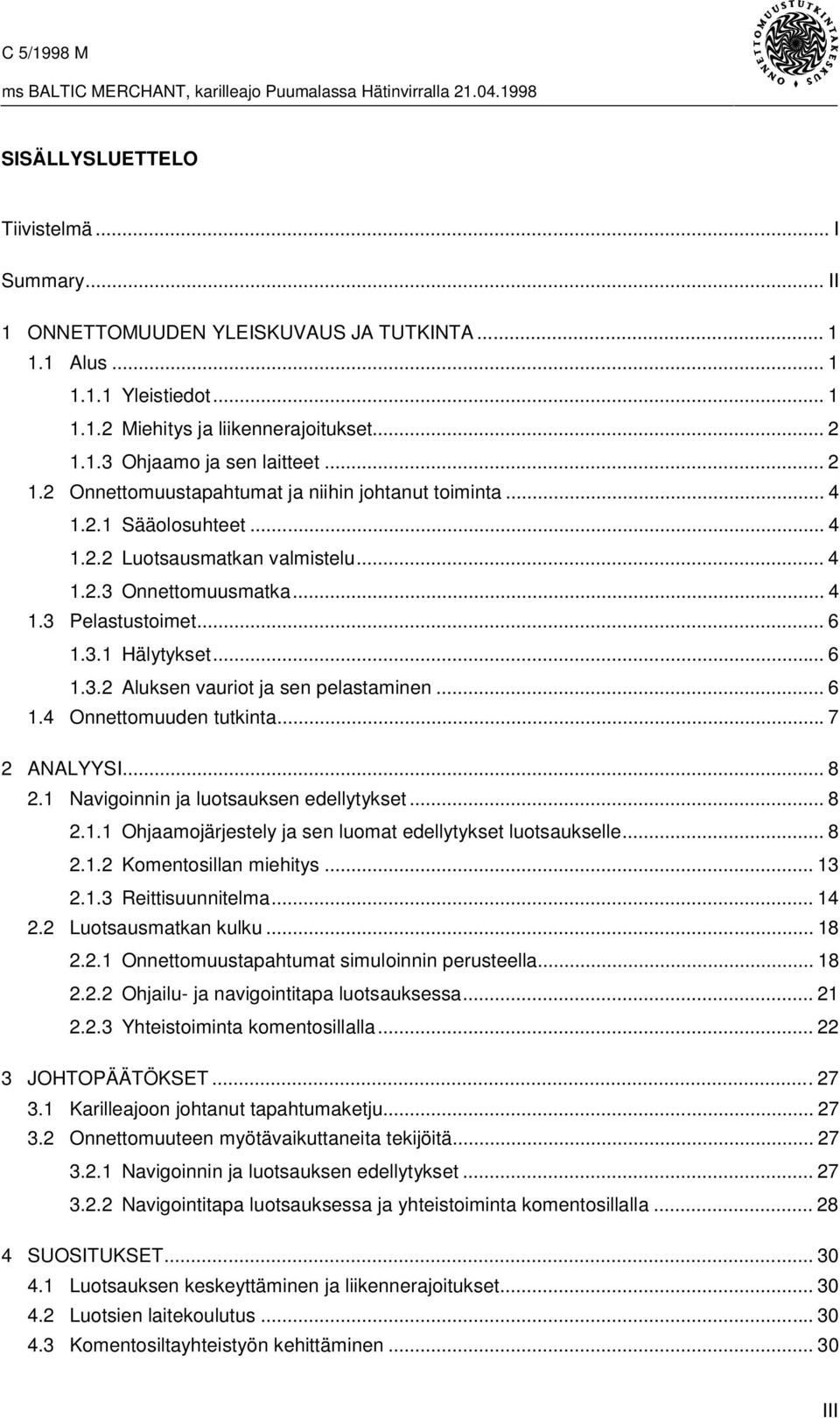 .. 6 1.4 Onnettomuuden tutkinta...7 2 ANALYYSI... 8 2.1 Navigoinnin ja luotsauksen edellytykset... 8 2.1.1 Ohjaamojärjestely ja sen luomat edellytykset luotsaukselle... 8 2.1.2 Komentosillan miehitys.