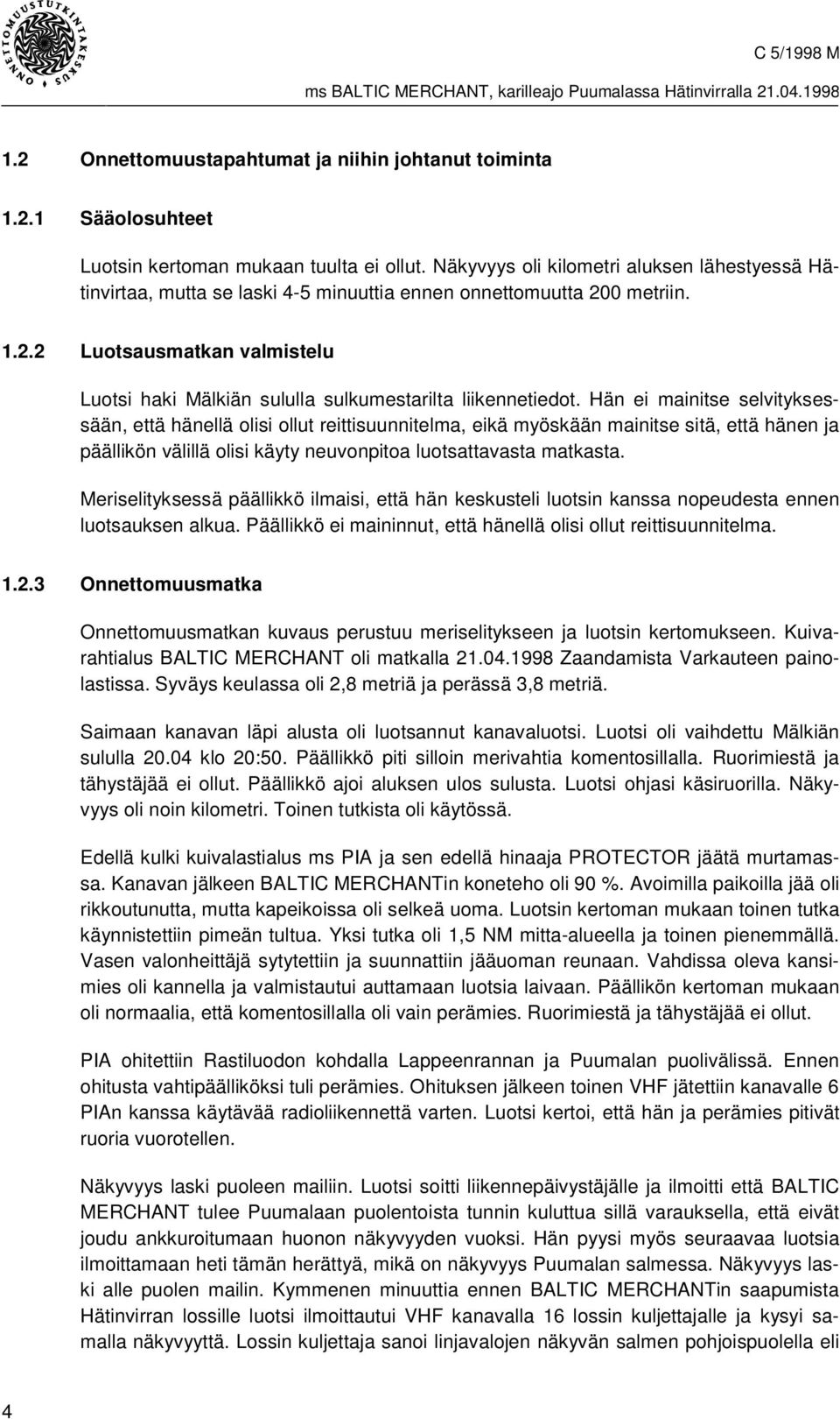 Hän ei mainitse selvityksessään, että hänellä olisi ollut reittisuunnitelma, eikä myöskään mainitse sitä, että hänen ja päällikön välillä olisi käyty neuvonpitoa luotsattavasta matkasta.