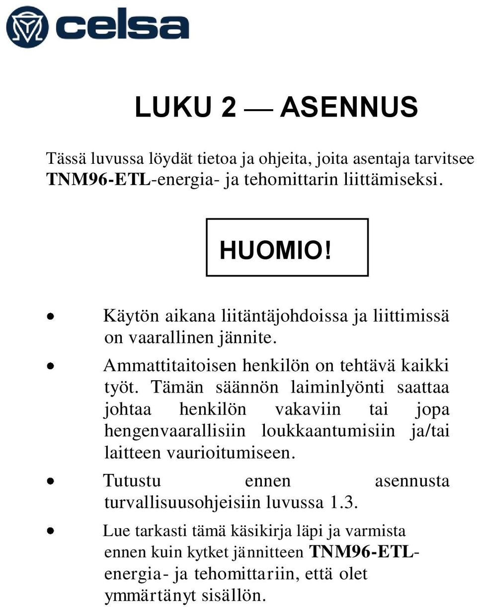 Tämän säännön laiminlyönti saattaa johtaa henkilön vakaviin tai jopa hengenvaarallisiin loukkaantumisiin ja/tai laitteen vaurioitumiseen.