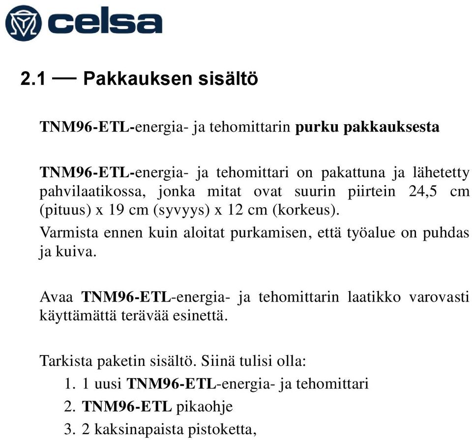 Varmista ennen kuin aloitat purkamisen, että työalue on puhdas ja kuiva.