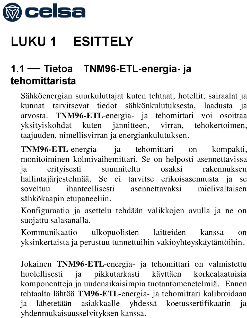 TNM96-ETL-energia- ja tehomittari on kompakti, monitoiminen kolmivaihemittari. Se on helposti asennettavissa ja erityisesti suunniteltu osaksi rakennuksen hallintajärjestelmää.