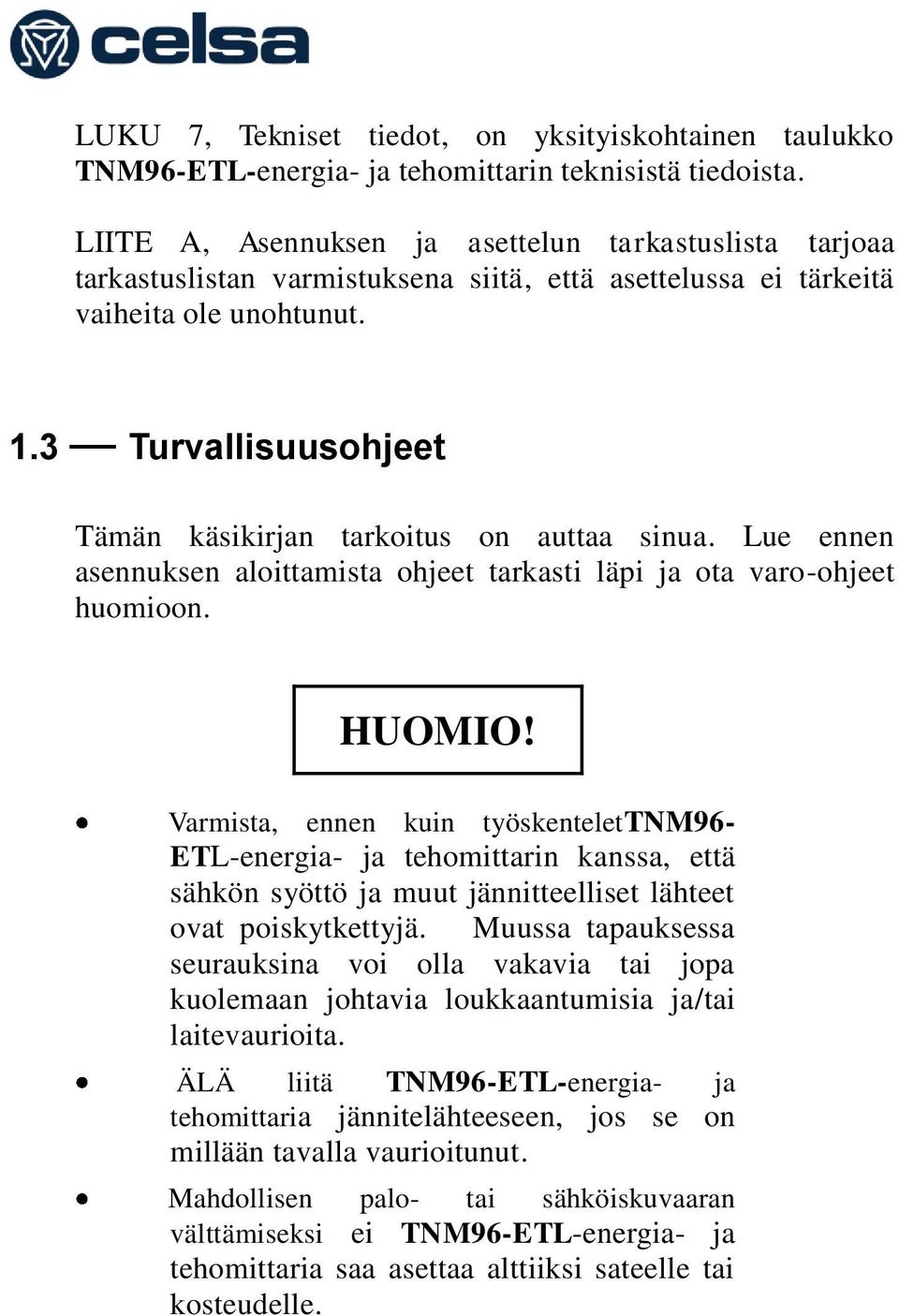 3 Turvallisuusohjeet Tämän käsikirjan tarkoitus on auttaa sinua. Lue ennen asennuksen aloittamista ohjeet tarkasti läpi ja ota varo-ohjeet huomioon. HUOMIO!