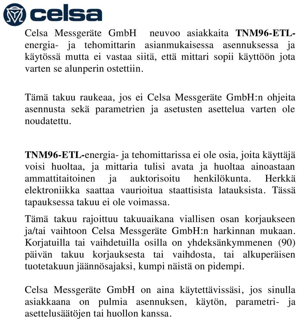 TNM96-ETL-energia- ja tehomittarissa ei ole osia, joita käyttäjä voisi huoltaa, ja mittaria tulisi avata ja huoltaa ainoastaan ammattitaitoinen ja auktorisoitu henkilökunta.