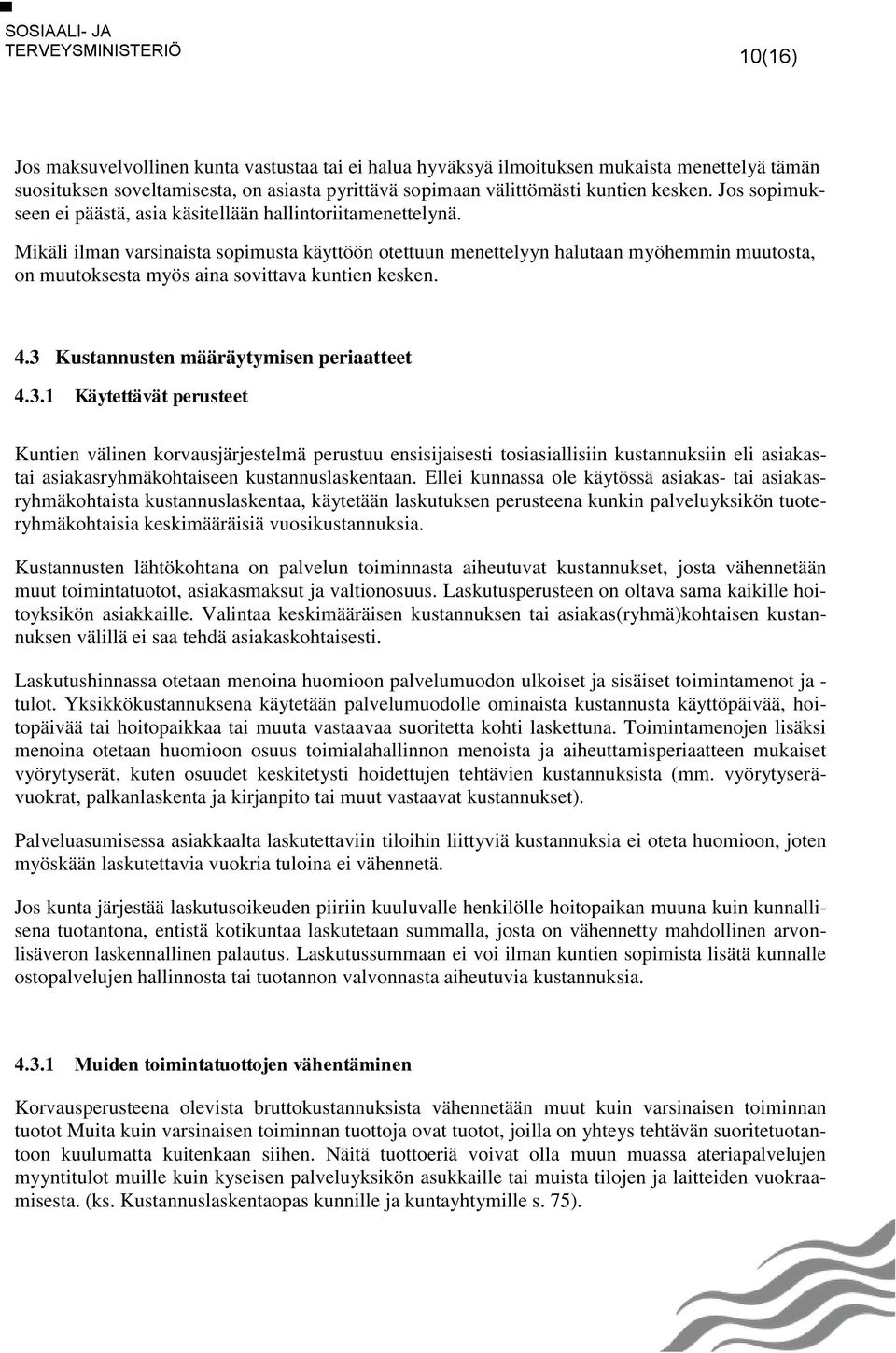 Mikäli ilman varsinaista sopimusta käyttöön otettuun menettelyyn halutaan myöhemmin muutosta, on muutoksesta myös aina sovittava kuntien kesken. 4.3 