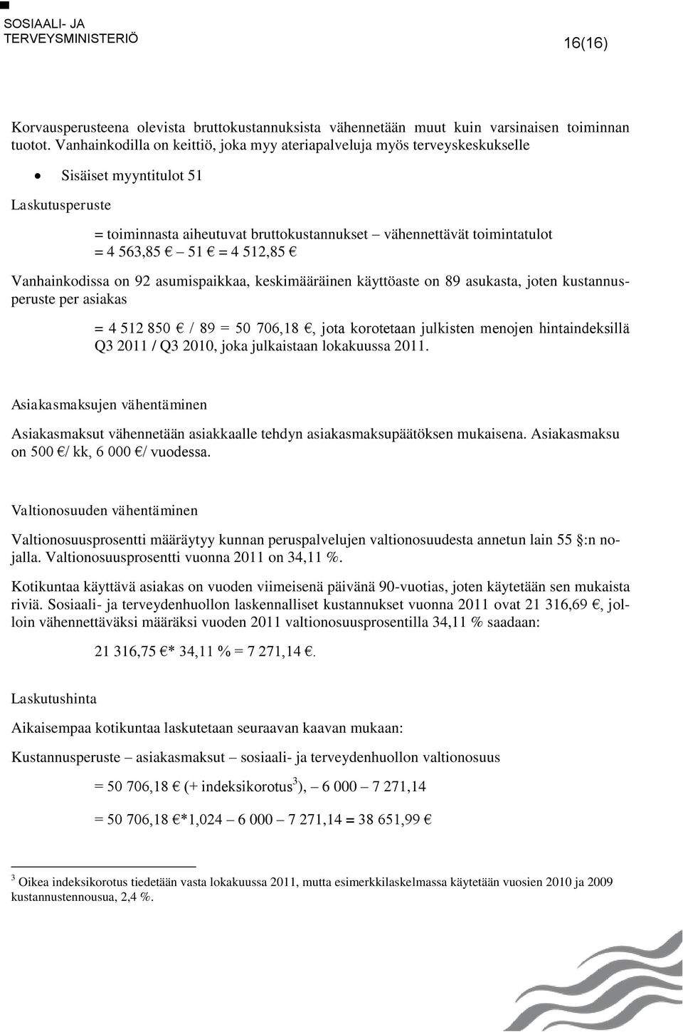 51 = 4 512,85 Vanhainkodissa on 92 asumispaikkaa, keskimääräinen käyttöaste on 89 asukasta, joten kustannusperuste per asiakas = 4 512 850 / 89 = 50 706,18, jota korotetaan julkisten menojen