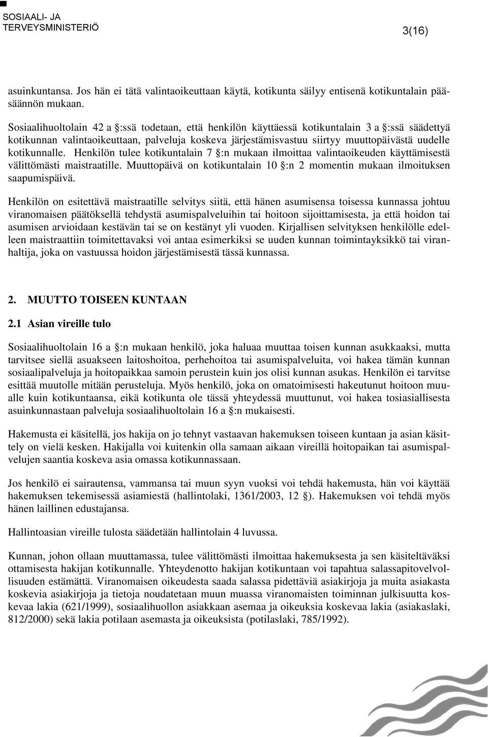 kotikunnalle. Henkilön tulee kotikuntalain 7 :n mukaan ilmoittaa valintaoikeuden käyttämisestä välittömästi maistraatille.