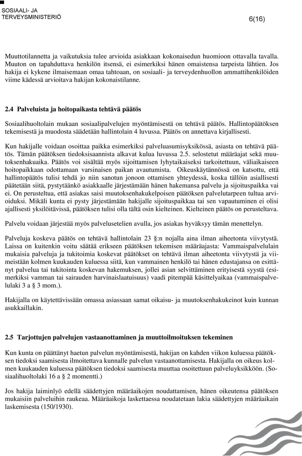 4 Palveluista ja hoitopaikasta tehtävä päätös Sosiaalihuoltolain mukaan sosiaalipalvelujen myöntämisestä on tehtävä päätös. Hallintopäätöksen tekemisestä ja muodosta säädetään hallintolain 4 luvussa.