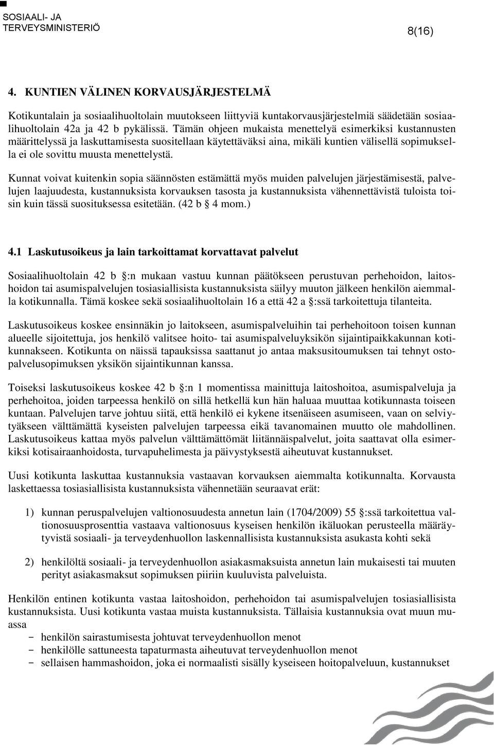 Kunnat voivat kuitenkin sopia säännösten estämättä myös muiden palvelujen järjestämisestä, palvelujen laajuudesta, kustannuksista korvauksen tasosta ja kustannuksista vähennettävistä tuloista toisin