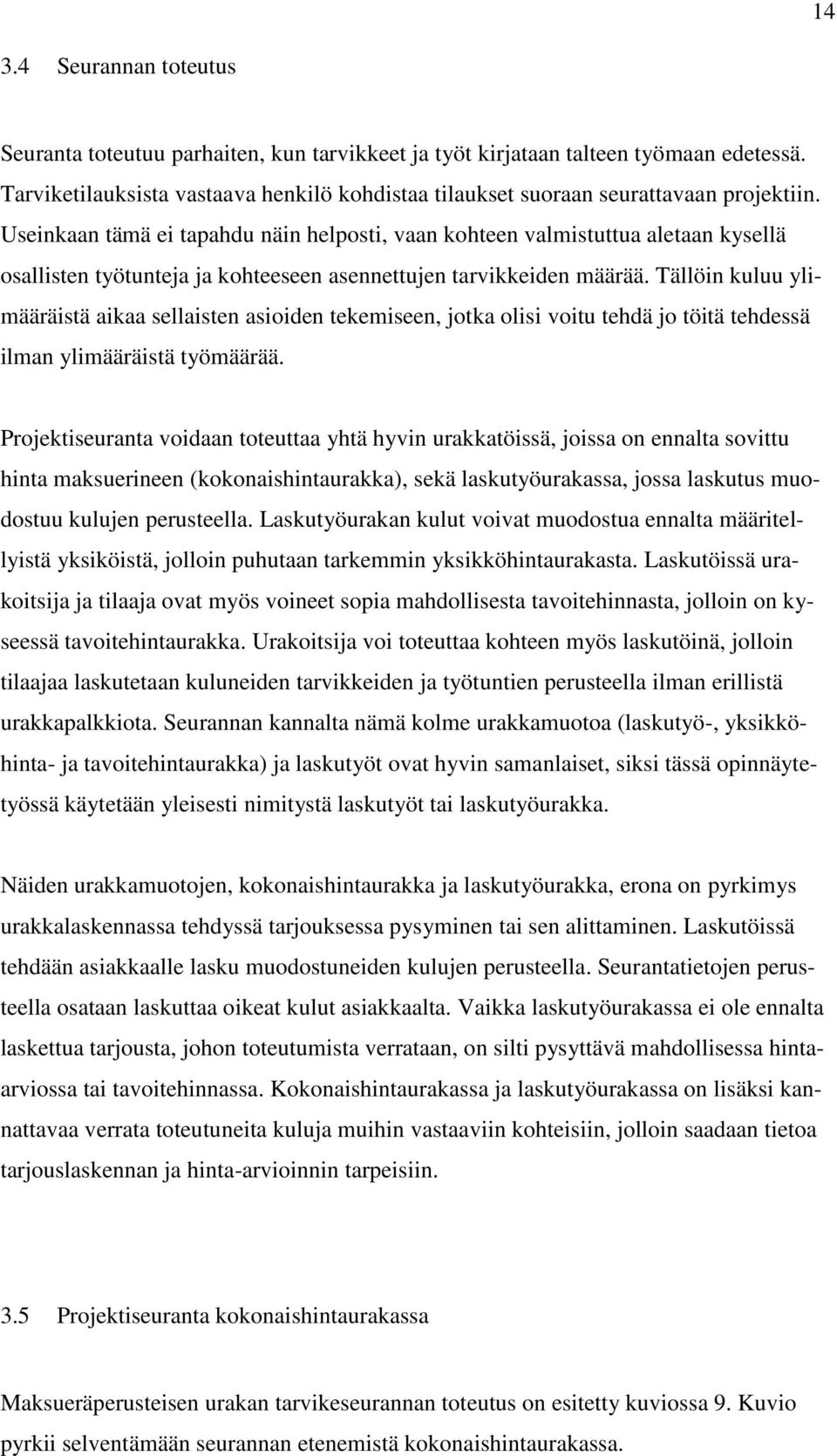 Useinkaan tämä ei tapahdu näin helposti, vaan kohteen valmistuttua aletaan kysellä osallisten työtunteja ja kohteeseen asennettujen tarvikkeiden määrää.
