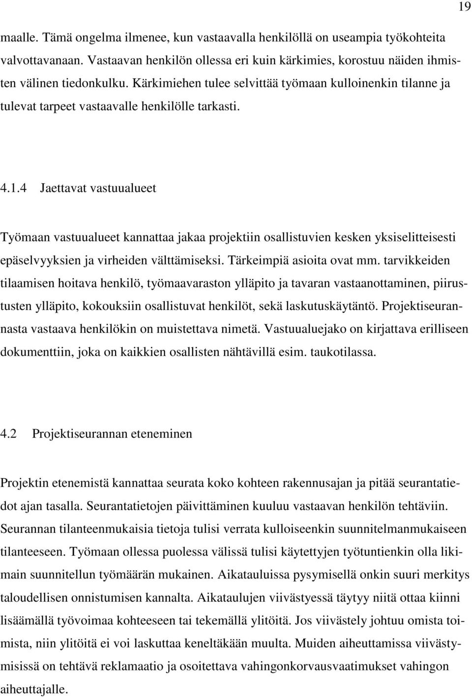4 Jaettavat vastuualueet Työmaan vastuualueet kannattaa jakaa projektiin osallistuvien kesken yksiselitteisesti epäselvyyksien ja virheiden välttämiseksi. Tärkeimpiä asioita ovat mm.
